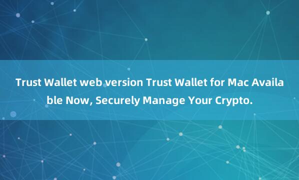 Trust Wallet web version Trust Wallet for Mac Available Now, Securely Manage Your Crypto.