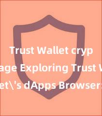 Trust Wallet crypto storage Exploring Trust Wallet's dApps Browser: Your Gateway to the DeFi World