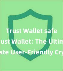 Trust Wallet safe APK Trust Wallet: The Ultimate User-Friendly Crypto Wallet!