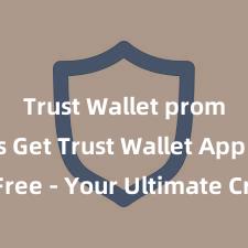 Trust Wallet promotions Get Trust Wallet App for Free - Your Ultimate Crypto Companion