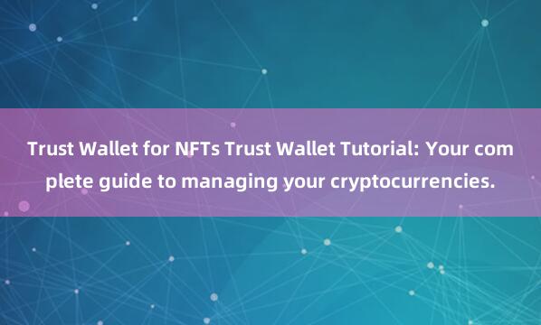 Trust Wallet for NFTs Trust Wallet Tutorial: Your complete guide to managing your cryptocurrencies.