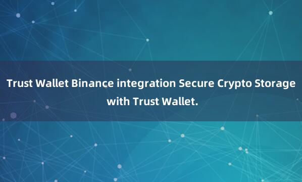 Trust Wallet Binance integration Secure Crypto Storage with Trust Wallet.